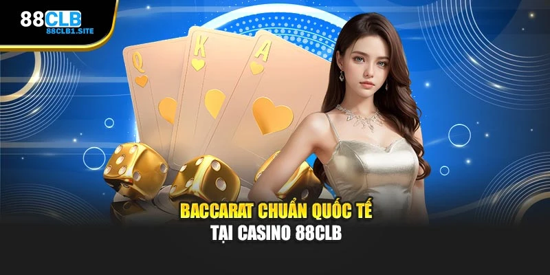 Baccarat chuẩn quốc tế tại Casino 88CLB