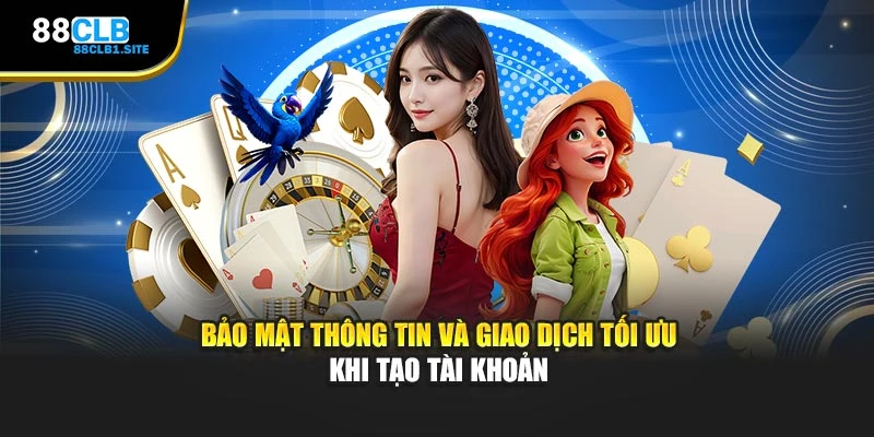 Bảo mật thông tin và giao dịch tối ưu khi tạo tài khoản