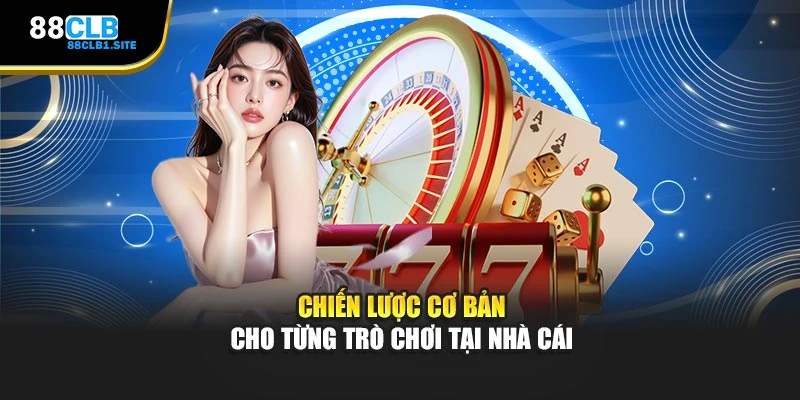 Chiến lược cơ bản cho từng trò chơi tại nhà cái