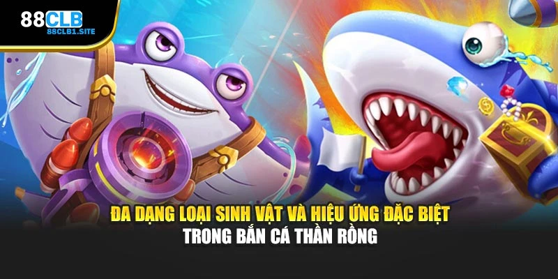 Đa dạng loại sinh vật và hiệu ứng đặc biệt trong Bắn Cá Thần Rồng