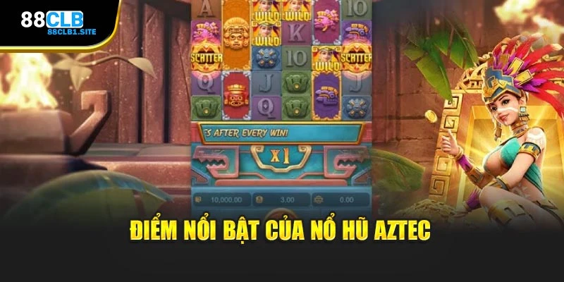 Điểm nổi bật của Nổ Hũ Aztec