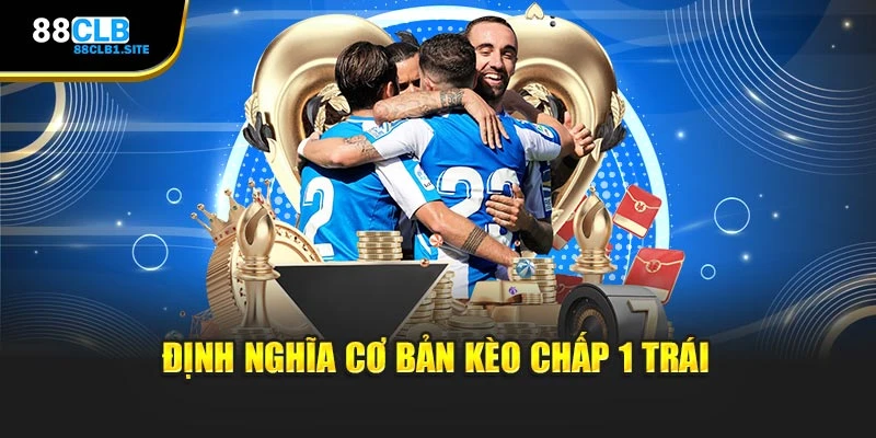 Định nghĩa cơ bản kèo chấp 1 trái