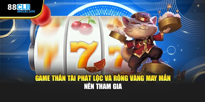 Game thần tài phát lộc và Rồng vàng may mắn nên tham gia