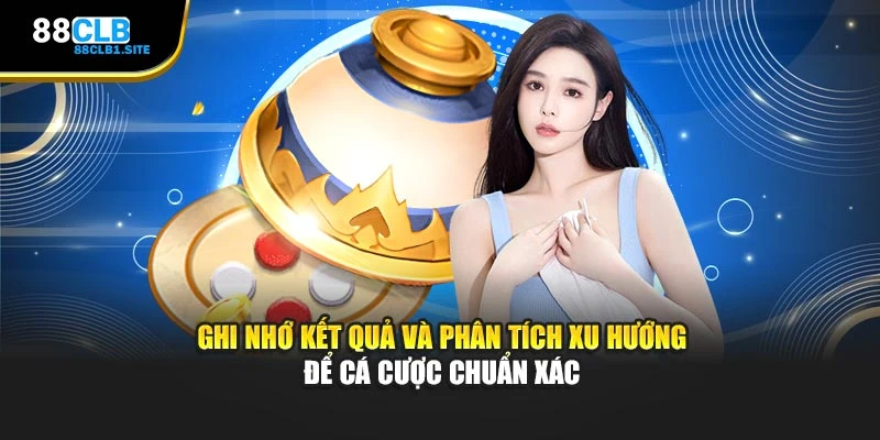 Ghi nhớ kết quả và phân tích xu hướng để cá cược chuẩn xác