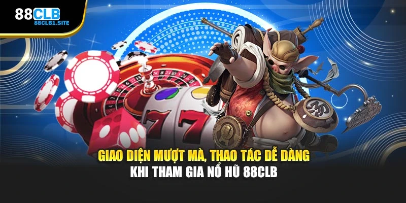 Giao diện mượt mà, thao tác dễ dàng khi tham gia Nổ Hũ 88CLB