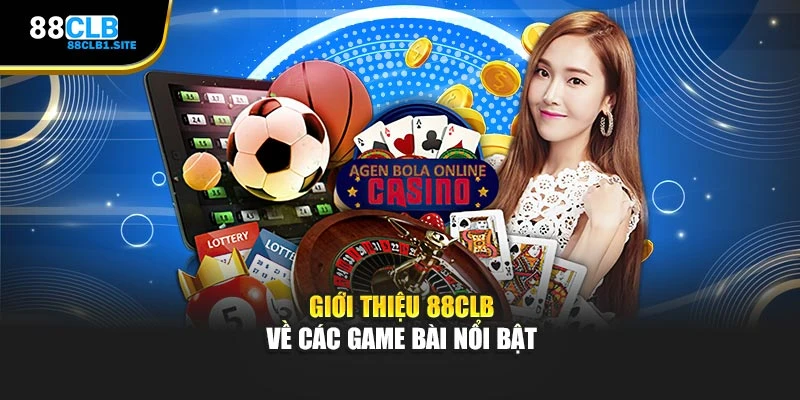 Giới thiệu 88CLB về các game bài nổi bật