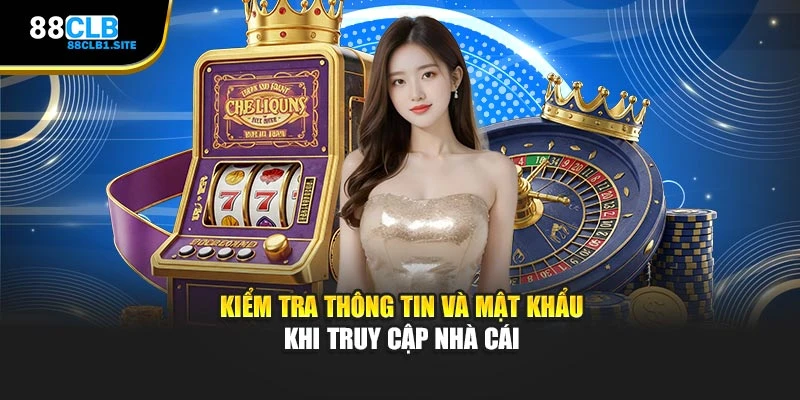 Kiểm tra thông tin và mật khẩu khi truy cập nhà cái