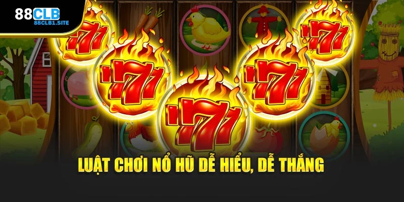 Luật chơi Nổ Hũ dễ hiểu, dễ thắng