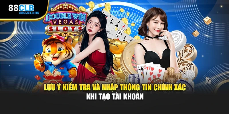 Lưu ý kiểm tra và nhập thông tin chính xác khi tạo tài khoản