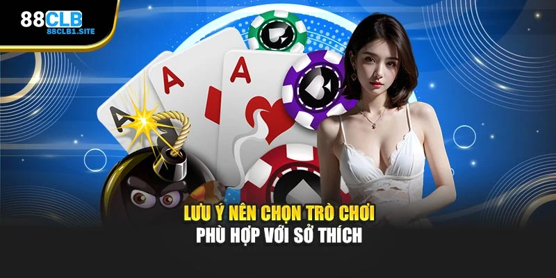 Lưu ý nên chọn trò chơi phù hợp với sở thích