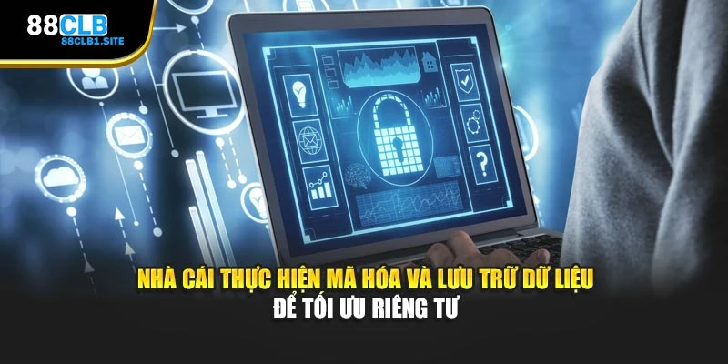 Nhà cái thực hiện mã hóa và lưu trữ dữ liệu để tối ưu riêng tư
