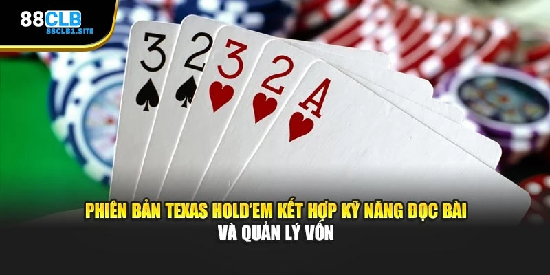 Phiên bản Texas Hold’em kết hợp kỹ năng đọc bài và quản lý vốn