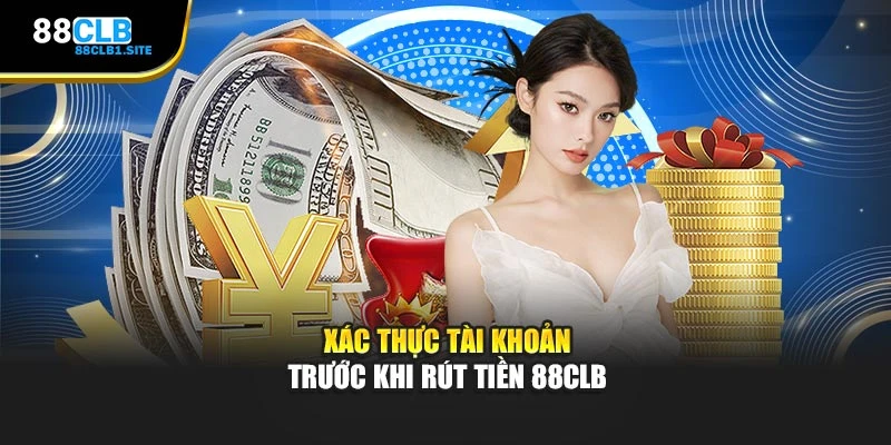 Xác thực tài khoản trước khi rút tiền 88CLB